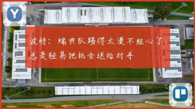 波特：瑞典队踢得太漫不经心了，总是轻易把机会送给对手