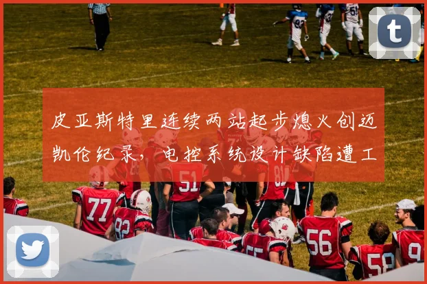 皮亚斯特里连续两站起步熄火创迈凯伦纪录，电控系统设计缺陷遭工程师炮轰